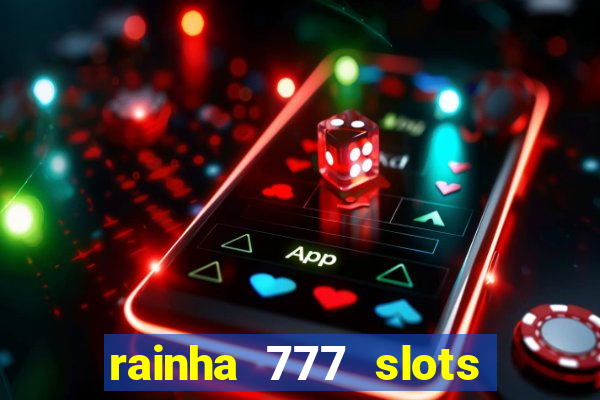 rainha 777 slots paga mesmo